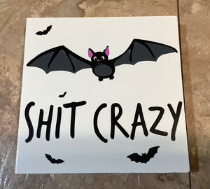 Bat Shit Crazy Plaque 5” X 5”